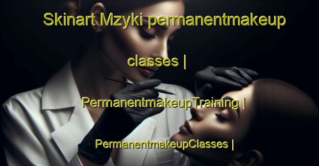 Skinart Mzyki permanentmakeup classes | PermanentmakeupTraining | PermanentmakeupClasses | SkinartTraining-Poland